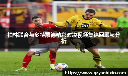柏林联合与多特蒙德精彩对决视频集锦回顾与分析